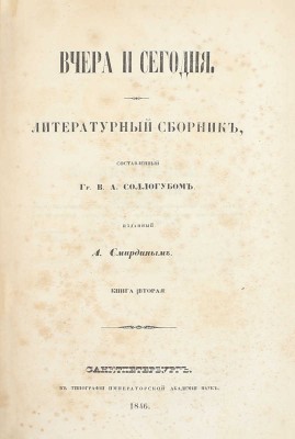 Соллогуб В.А. Вчера и сегодня. Литературный сборник, составленный гр. В.А. Соллогубом, изданный А. Смирдиным. [В 2 кн.]. Кн. 1-2. СПб.: Тип. Имп. Акад. наук, 1845–1846.